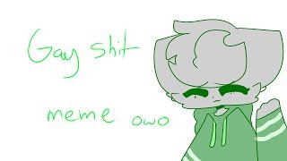 gay shit  quotanimationquot meme  ft alot of cool friends [upl. by Jenni]