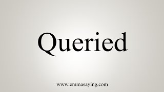 How To Say Queried [upl. by Raoul900]