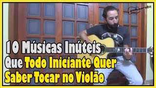 10 Músicas Inúteis que Todo Iniciante no Violão Quer Saber Tocar l Aula 94 [upl. by Eirallam]