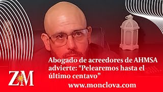 Abogado de acreedores de AHMSA advierte quotPelearemos hasta el último centavo” [upl. by Lexa]