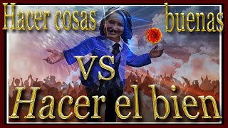 HACER COSAS BUENAS VS HACER EL BIEN [upl. by Olette]