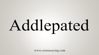 How To Say Addlepated [upl. by Cicely511]