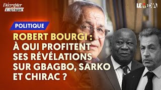 FRANÇAFRIQUE  À QUI PROFITENT LES RÉVÉLATIONS DE ROBERT BOURGI SUR GBAGBO SARKO CHIRAC [upl. by Aicileb791]