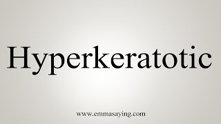 How To Say Hyperkeratotic [upl. by Ellerehc]