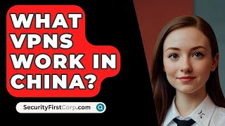 What VPNs Work In China  SecurityFirstCorpcom [upl. by Also]