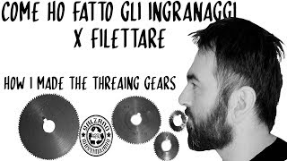 Come Ho Fatto gli INGRANAGGI x Filettare WITHWORTH  DIY  How I Made The Threading Gears009 [upl. by Vedi445]