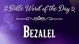 How To Pronounce Bible Names The Bible Word of the Day  Bezalel [upl. by Nilknarf]