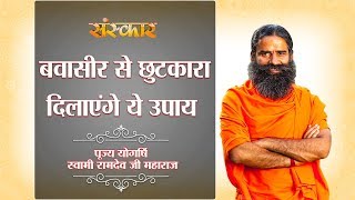 बवासीर Piles को जड़ से खत्म करें  पूज्य योगर्षि स्वामी रामदेव जी  Sanskar Health Mantra [upl. by Tynan176]