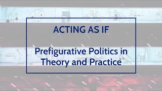 ACTING AS IF  Prefigurative Politics in Theory and Practice  Day 2  Session 2 [upl. by Akram747]