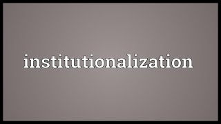 Institutionalization Meaning [upl. by Isabea]