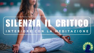 Come Mettere a Tacere il Tuo Critico Interiore con la Meditazione [upl. by Ansaev]