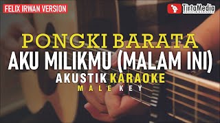 aku milikmu malam ini  pongki barata akustik karaoke felix irwan version  male key [upl. by Marge]