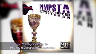 You Say Yall Sum Gs  Pimpsta Screwed amp Chopped By DSM [upl. by Leckie]