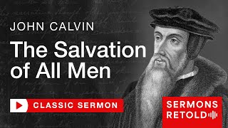 John Calvin  The Salvation of All Men Full Sermon [upl. by Axe]