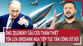 Toàn cảnh Thế giớiÔng Zelensky cầu cứu thảm thiết khi tên lửa Oreshnik Nga tiếp tục tấn công [upl. by Sualokcin]