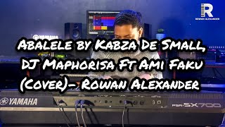 Abalele by Kabza De Small DJ Maphorisa Ft Ami Faku Cover Rowan Alexander [upl. by Rehpotsrhc332]