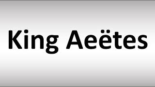 How to Pronounce King Aeëtes [upl. by Naruq]