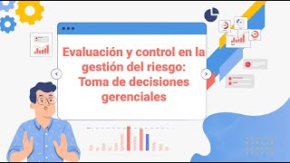 Evaluación y control en la gestión del riesgo toma de decisiones gerenciales [upl. by Atikal]