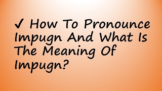 ✔️ How To Pronounce Impugn And What Is The Meaning Of Impugn [upl. by Eskil]