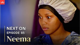 NEEMA NEXT ON  EPISODE 85 [upl. by Feltie]