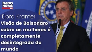 Dora Kramer Visão de Bolsonaro sobre as mulheres é completamente desintegrada do mundo [upl. by Breh]