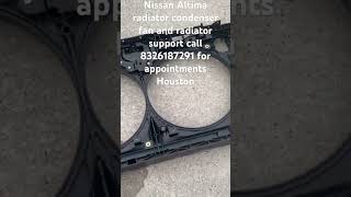 Nissan Altima radiator condenser fan and radiator support call 8326187291 for appointments Houston [upl. by Remsen]