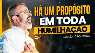 HÁ UM PROPÓSITO EM TODA HUMILHAÇÃO  DIEGOMENIN  SERMÃO [upl. by Nolyat542]