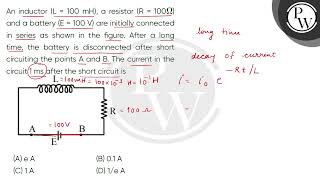 An inductor L  100 mH a resistor R  100Omega and a battery E  100 V are initially con [upl. by Assilaj]