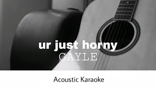 GAYLE  ur just horny Acoustic Karaoke [upl. by Atrice246]