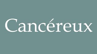 How to Pronounce Cancéreux Cancerous Correctly in French [upl. by Robaina652]