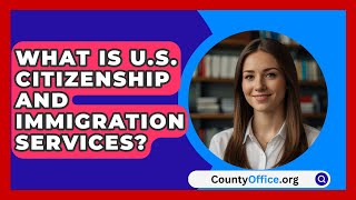 What Is US Citizenship And Immigration Services  CountyOfficeorg [upl. by Ardnaid]