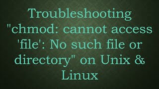 Troubleshooting quotchmod cannot access file No such file or directoryquot on Unix amp Linux [upl. by Eittap]