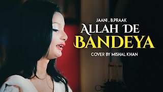 Allah De Bandeya  Cover Female Version  Mishal Khan  Jaani  Bpraak  Arvindr Khaira [upl. by Terces]