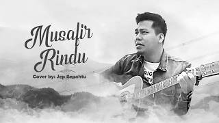 Musafir Rindu Lirik  Cover by Jep Sepahtu [upl. by Sand]