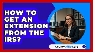 How To Get An Extension From The IRS  CountyOfficeorg [upl. by Eltotsira]