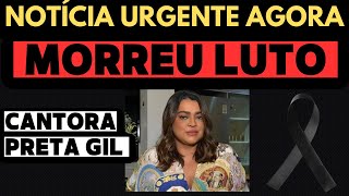 APÓS CÂNCER NÃO RESISTIU MORREU HOJE PLANTÃO GLOBO AGORACANTORA E ATRIZ PRETA GIL NOTÍCIA LOGO ELA [upl. by Adraynek]