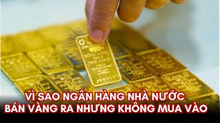 Ngân Hàng Nhà Nước Chỉ Bán Vàng Không Mua Lại Tìm Hiểu Nguyên Nhân và Tác Động Đến Thị Trường Vàng [upl. by Atika]