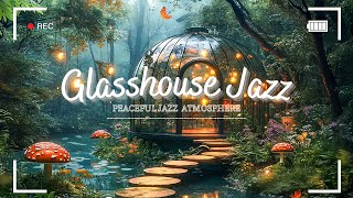 Relaxing Music and Peaceful Jazz  Glasshouse with Smooth Jazz Background Music Forest River [upl. by Karisa996]