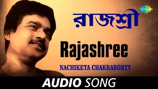 Rajashree  Audio  Nachiketa Chakraborty [upl. by Rebmat493]