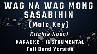 WAG NA WAG MONG SASABIHIN  MALE KEY  FULL BAND KARAOKE  INSTRUMENTAL  KITCHIE NADAL [upl. by Hurleigh652]