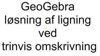 GeoGebra cas  Løsning af ligning ved trinvis omskrivning [upl. by Corvin]