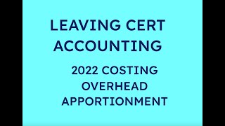 2022 OVERHEAD APPORTIONMENT COSTING  LEAVING CERT ACCOUNTING [upl. by Irrej366]