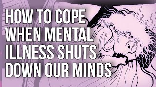 How To Cope When Mental Illness Shuts Down Our Minds [upl. by Kippie]