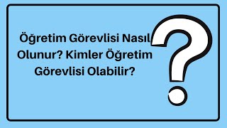 Öğretim Görevlisi Nasıl Olunur Kimler Öğretim Görevlisi Olabilir [upl. by Harmonia]