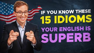 If You Know These 15 IDIOMS Your English is SUPERB [upl. by Chaille]