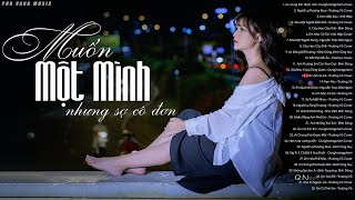 Đôi Khi Muốn Một Mình Nhưng Lại Sợ Cô Đơn  100 Bài Nhạc Trẻ Tâm Trạng Không Nên Nghe Một Mình [upl. by Davison]