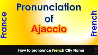 Ajaccio How to pronounce Ajaccio Corse du Sud Corsica in French accent [upl. by Rayle]