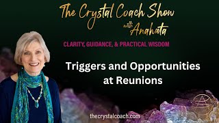 Triggers and Opportunities at Reunions  The Crystal Coach Show with Anahata [upl. by Ettenal]