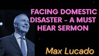 Facing domestic disaster  A Must Hear Sermon  Max Lucado Message [upl. by Pani]