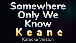 SOMEWHERE ONLY WE KNOW  Keane HQ KARAOKE VERSION with lyrics [upl. by Standush]